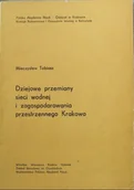 Książki o kulturze i sztuce - Dziejowe przemiany sieci wodnej i zagospodarowania przestrzennego Krakowa - miniaturka - grafika 1