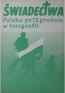 Świadectwa Polska po 13 grudnia w fotografii - Książki o kulturze i sztuce - miniaturka - grafika 1