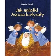 Baśnie, bajki, legendy - Wydawnictwo Diecezjalne Sandomierz Dorota Kozioł Jak aniołki Jezusa kołysały - miniaturka - grafika 1