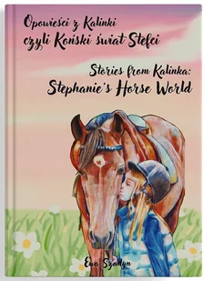 Opowieści z Kalinki czyli Koński świat Stefci. Stories from Kalinka Stephanie&#8217;s Horse World - Książki edukacyjne - miniaturka - grafika 1