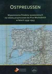 Ostpreussen. Wspomnienia Polaków wywiezionych na roboty przymusowe do Prus Wschodnich w latach 1939-1945 - Wywiady - miniaturka - grafika 1