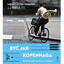 Wysoki Zamek Być jak Kopenhaga. Duński przepis na miasto szczęśliwe Mikael Colville-Andersen - Felietony i reportaże - miniaturka - grafika 1