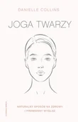 Zdrowie - poradniki - Joga Twarzy Proste Ćwiczenia I Inspirujące Wskazówki Jak Być Piękną I Promienną Danielle Collins - miniaturka - grafika 1