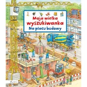 Literatura popularno naukowa dla młodzieży - Moja wielka wyszukiwanka Na placu budowy - miniaturka - grafika 1