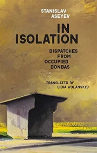 In Isolation: Dispatches from Occupied Donbas - Pozostałe książki - miniaturka - grafika 1