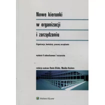 Wolters Kluwer Polska Nowe kierunki w organizacji i zarządzaniu. Organizacje, konteksty, procesy zarządzania