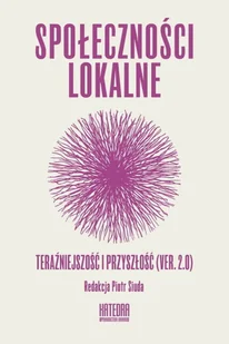 WN KATEDRA Społeczności lokalne Teraźniejszość i przyszłość (ver. 2.0) Siuda Piotr (red.) - Filozofia i socjologia - miniaturka - grafika 2