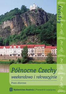 Północne Czechy. Weekendowo i Rekreacyjnie - Przewodniki - miniaturka - grafika 1