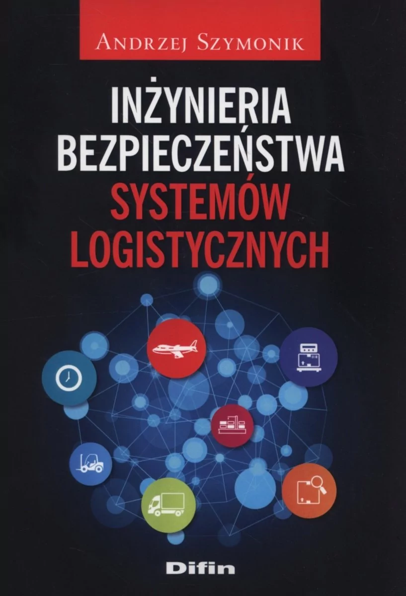 Inżynieria bezpieczeństwa systemów logistycznych - Andrzej Szymonik