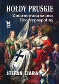 Historia Polski - Hołdy pruskie. Zmarnowana szansa Rzeczypospolitej - Ciara Stefan - książka - miniaturka - grafika 1