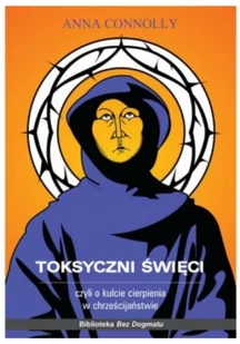 Instytut Wydawniczy Książka i Prasa Toksyczni święci - Anna Connolly - Religia i religioznawstwo - miniaturka - grafika 2