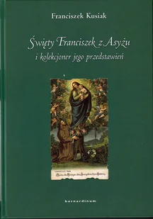 Święty Franciszek z Asyżu i Kolekcjoner jego Przedstawień - Religia i religioznawstwo - miniaturka - grafika 1