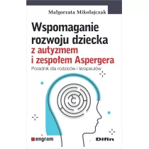 Mikołajczyk Małgorzata Wspomaganie rozwoju dziecka z autyzmem i zespołem Aspergera. Poradnik dla rodziców i terapeutów - mamy na stanie, wyślemy natychmiast