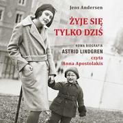 Audiobooki - biografie - Żyje się tylko dziś. Nowa biografia Astrid Lindgren - miniaturka - grafika 1