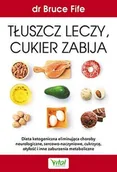 Poradniki hobbystyczne - Tłuszcz Leczy Cukier Zabija Dieta Ketogeniczna Eliminująca Choroby Neurologiczne Sercowo-Naczyniowe Cukrzycę Otyłość I Inne Zaburzenia Metaboliczne Bruce Fife - miniaturka - grafika 1