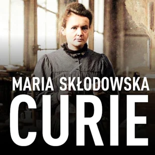 Maria Skłodowska-Curie. Biografia. O moim życiu i pracach Maria Skłodowska-Curie - Audiobooki - historia - miniaturka - grafika 1