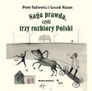 Historia Polski - NAGA PRAWDA CZYLI TRZY ROZBIORY POLSKI PIOTR FĄFROWICZ - miniaturka - grafika 1