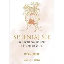 One Press / Helion Spełniaj się. Jak oswoić własny opór i żyć... - Sylwia Kocoń - Psychologia - miniaturka - grafika 1
