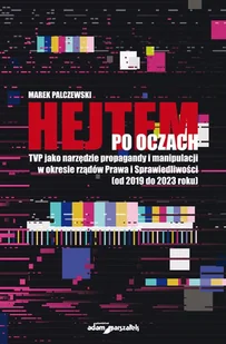 Hejtem po oczach TVP jako narzędzie propagandy i manipulacji w okresie rządów Prawa i Sprawiedliwości - Palczewski Marek - książka - Podręczniki dla szkół wyższych - miniaturka - grafika 1