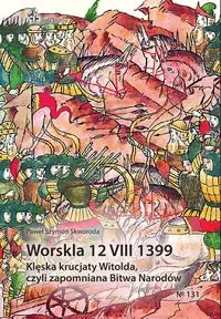 Worskla 12 VIII 1399. Klęska krucjaty Witolda... - Paweł Szymon Skworoda - Historia świata Worskla 12 VIII 1399. Klęska krucjaty Witolda... - Paweł Szymon Skworoda - Historia świata - miniaturka - grafika 1
