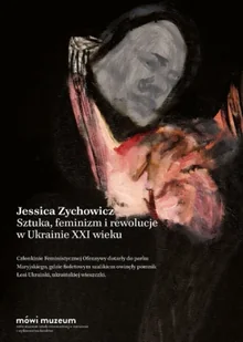Sztuka, feminizm i rewolucje w Ukrainie XXI wieku - Jessica Zychowicz - Książki o kulturze i sztuce - miniaturka - grafika 1