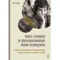 Poradniki psychologiczne - GWP PROFESJONALNE DZIECI I MŁODZIEŻ ZE ZDEZORGANIZOWANYM STYLEM PRZYWIĄZANIA. Podejście mentalizowania w empatycznej opiece opartej na wiedzy o przywiązaniu i traumie Taylor Chis - miniaturka - grafika 1