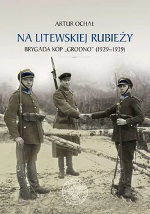 Na litewskiej rubieży. Brygada KOP Grodno 1929-1939 - Historia świata - miniaturka - grafika 1