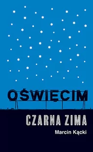 Oświęcim Czarna zima Kącki Marcin - Felietony i reportaże - miniaturka - grafika 1