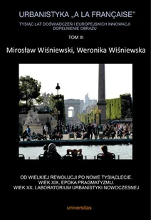 Weronika Wiśniewska, Wiśniewski Mirosław Urbanistyka A la française. Tysiąc lat doświadczeń i europejskich innowacji. Dopełnienie obrazu Tom 3. Od Wielkiej Rewolucji po nowe tysiąclecie.... - Książki o architekturze - miniaturka - grafika 1