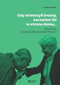 Wywiady - Gdy otworzyli bramy zaczęłam iść w stronę domu. Rozmowy z Joanną Muszkowską-Penson - miniaturka - grafika 1