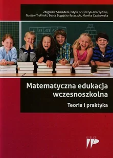 Wydawnictwo Pedagogiczne ZNP Matematyczna edukacja wczesnoszkolna Teoria i praktyka - Zbigniew Semadeni, Edyta Gruszczyk-Kolczyńska, Gustaw Treliński, BEATA BUGAJSKA-JASZCZOŁT, MO - Edukacja przedszkolna - miniaturka - grafika 1