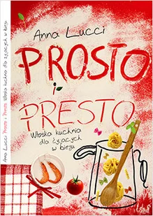 Prosto i presto. Włoska kuchnia dla żyjących w biegu - Książki kucharskie - miniaturka - grafika 1