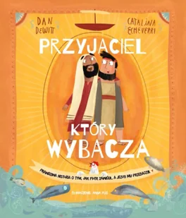 Przyjaciel, który wybacza. Prawdziwa opowieść o tym, jak Piotr zawiódł, a Jezus mu przebaczył - Dan DeWitt - Religia i religioznawstwo - miniaturka - grafika 1
