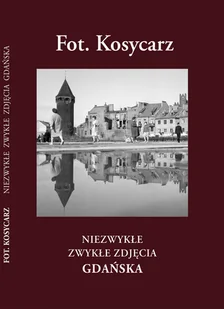 Fot. Kosycarz. Niezwykłe zwykłe zdjęcia Gdańska - Książki regionalne - miniaturka - grafika 1