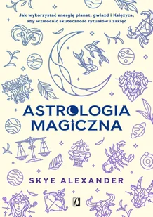 Astrologia magiczna. Jak wykorzystać energię planet, gwiazd i Księżyca, aby wzmocnić skuteczność ryt - Ezoteryka - miniaturka - grafika 1