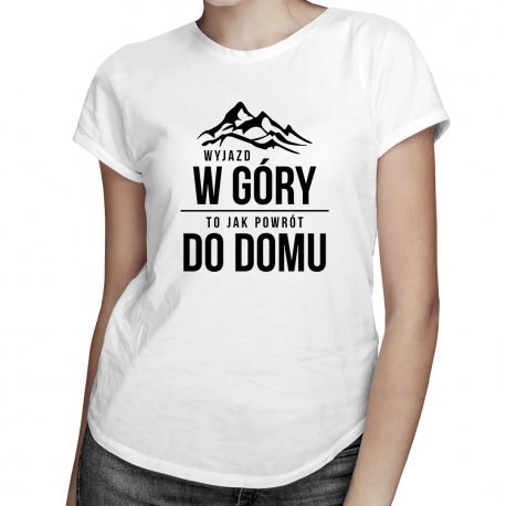 Koszulkowy, Wyjazd w góry, to jak powrót do domu (wersja 2), damska koszulka z nadrukiem