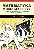 Podręczniki dla szkół wyższych - Matematyka w deep learningu. Co musisz wiedzieć... - Ronald T. Kneusel - miniaturka - grafika 1