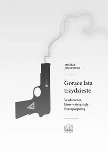 Gorące lata trzydzieste. Wydarzenia, które wstrząsnęły Rzeczpospolitą - E-booki - nauka - miniaturka - grafika 1