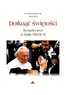 Wydawnictwo AA Arturo Mari, Robert Skrzypczak Dotknąć świętości - Religia i religioznawstwo - miniaturka - grafika 2