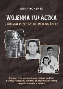Wojenna tułaczka. Z Kresów przez Sybir i Indie do Anglii. Dramatyczne losy polskiego chłopca podczas II wojny światowej, któremu po wywózce do Kazac.. - Biografie i autobiografie - miniaturka - grafika 1