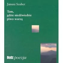 Bosz Tam, gdzie niedźwiedzie piwo warzą - Janusz Szuber - Poezja - miniaturka - grafika 1