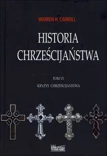 Wektory Historia chrześcijaństwa Tom 6 Kryzys chrześcijaństwa - Carroll Warren H. - Historia świata - miniaturka - grafika 1