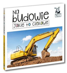 Kapitan Nauka Jakie to ciekawe Na budowie Praca zbiorowa - Książki edukacyjne - miniaturka - grafika 1