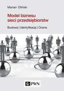 PWN Model biznesu sieci przedsiębiorstw. Budowa, identyfikacja, ocena Marian Oliński - Biznes - miniaturka - grafika 1