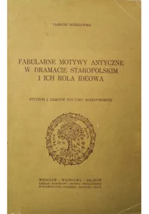 Fabularne Motywy Antyczne w dramacie staropolskim i ich rola ideowa - Książki o kulturze i sztuce - miniaturka - grafika 1