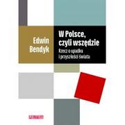 Publicystyka - W Polsce czyli wszędzie Rzecz o upadku i przyszłości świata Edwin Bendyk - miniaturka - grafika 1