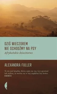 Czarne Dziś wieczorem nie schodźmy na psy. Afrykańskie dzieciństwo - Alexandra Fuller - Felietony i reportaże - miniaturka - grafika 1