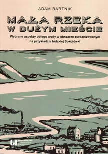 Bartnik Adam Mała rzeka w dużym mieście - Nauki przyrodnicze - miniaturka - grafika 1