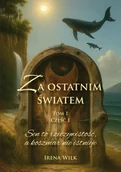 Fantasy - Za ostatnim światem. Tom 1. Część 1. Sen to rzeczywistość, a koszmar nie istnieje - Irena Wilk - książka - miniaturka - grafika 1