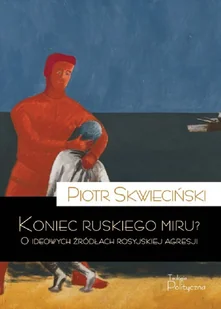 Koniec ruskiego miru O ideowych źródłach rosyjskiej agresji - Polityka i politologia Koniec ruskiego miru O ideowych źródłach rosyjskiej agresji - Polityka i politologia - miniaturka - grafika 1